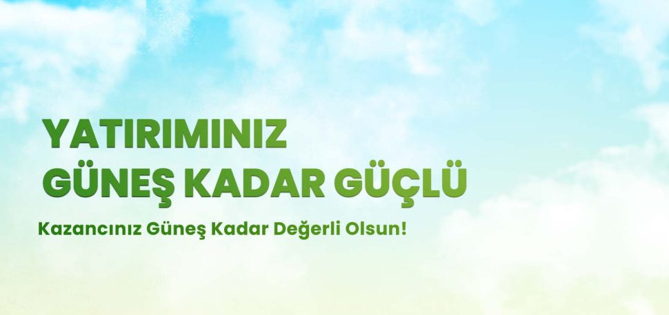 Yatırımınız Güneş Kadar Güçlü Kazancınız Güneş Kadar Değerli Olsun!